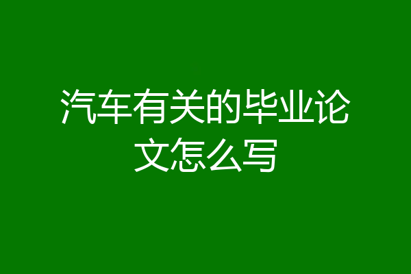 汽车有关的毕业论文怎么写