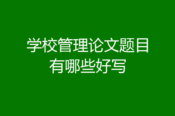 学校管理论文题目有哪些好写