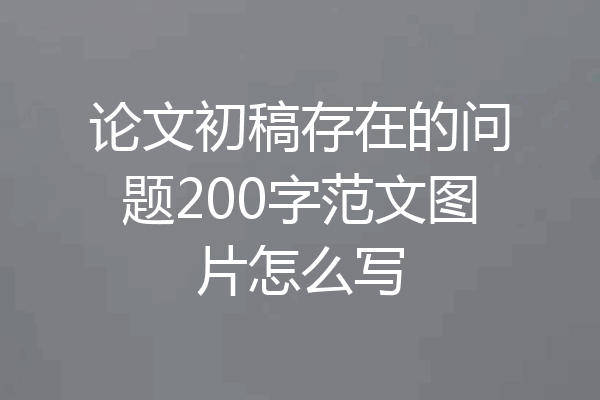 论文初稿存在的问题200字范文图片怎么写