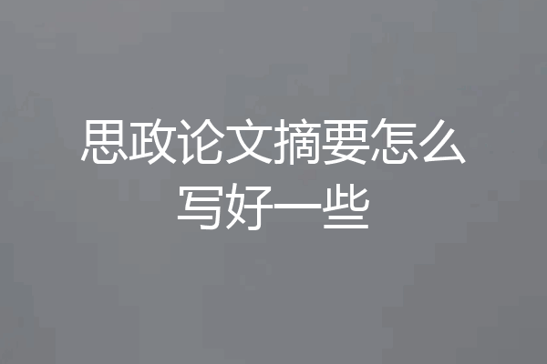 思政论文摘要怎么写好一些