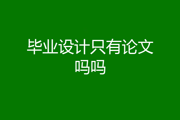 毕业设计只有论文吗吗
