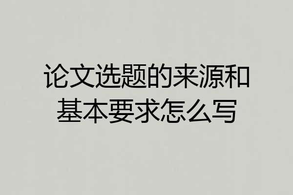 论文选题的来源和基本要求怎么写