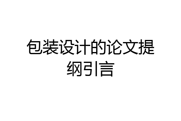 包装设计的论文提纲引言