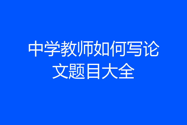 中学教师如何写论文题目大全