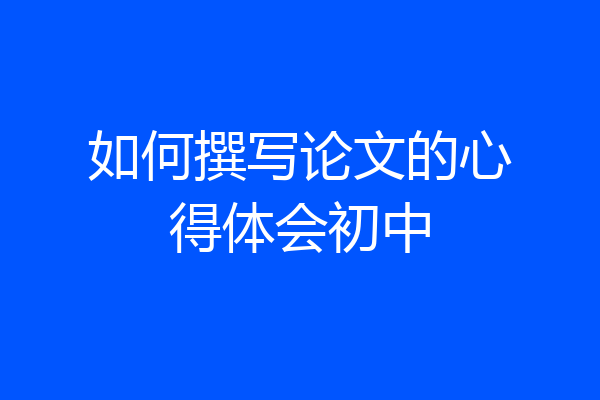 如何撰写论文的心得体会初中