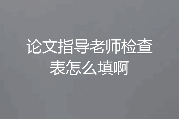 论文指导老师检查表怎么填啊