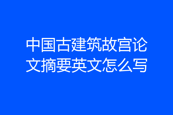 中国古建筑故宫论文摘要英文怎么写