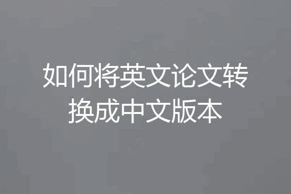 如何将英文论文转换成中文版本