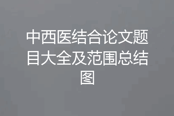 中西医结合论文题目大全及范围总结图