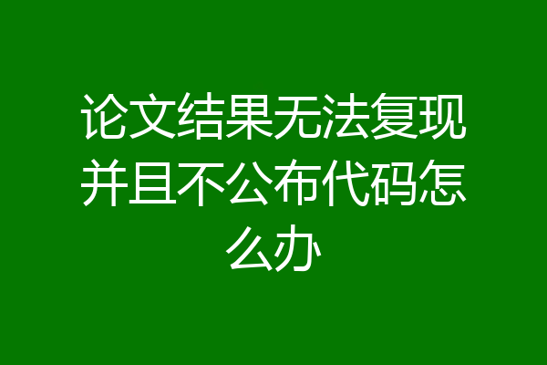 论文结果无法复现并且不公布代码怎么办