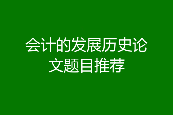 会计的发展历史论文题目推荐
