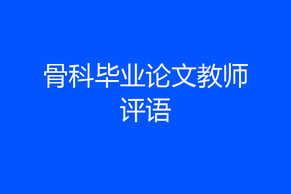 骨科毕业论文教师评语