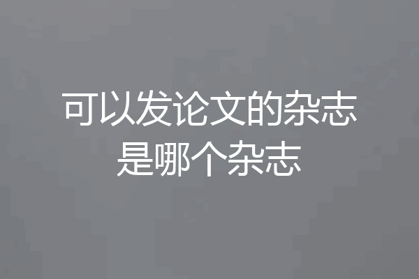 可以发论文的杂志是哪个杂志