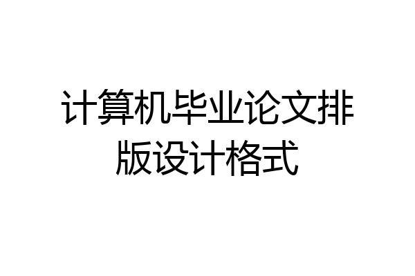 计算机毕业论文排版设计格式
