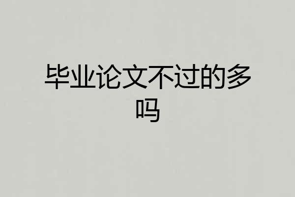毕业论文不过的多吗