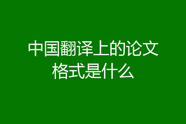 中国翻译上的论文格式是什么