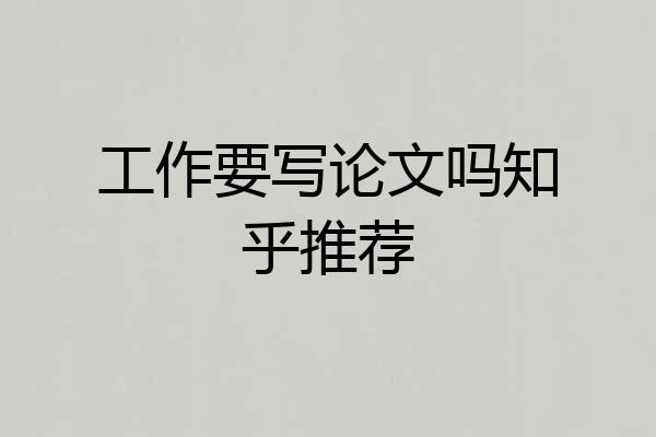 工作要写论文吗知乎推荐