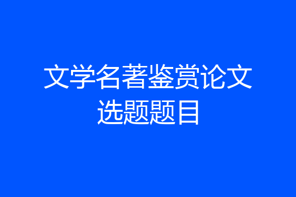 文学名著鉴赏论文选题题目