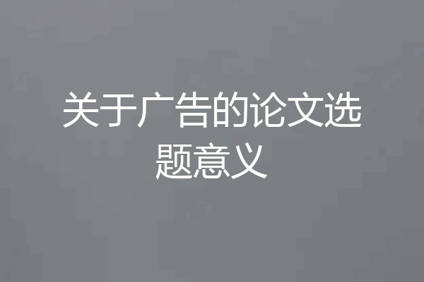 关于广告的论文选题意义