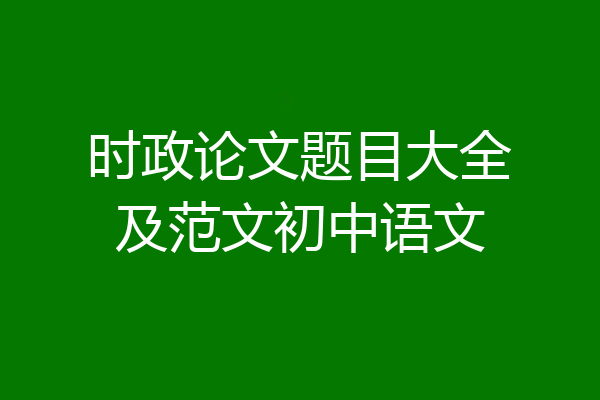 时政论文题目大全及范文初中语文