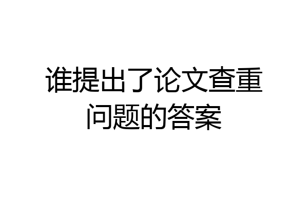 谁提出了论文查重问题的答案