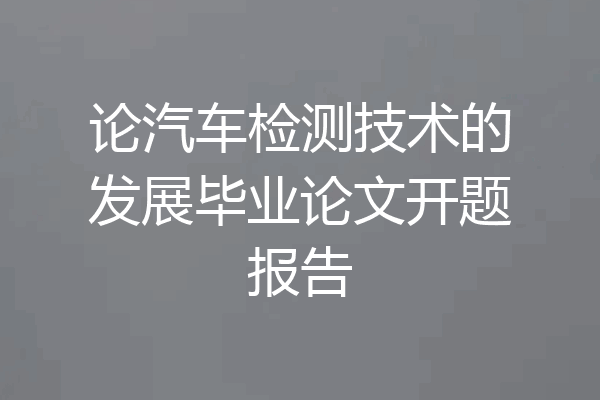 论汽车检测技术的发展毕业论文开题报告