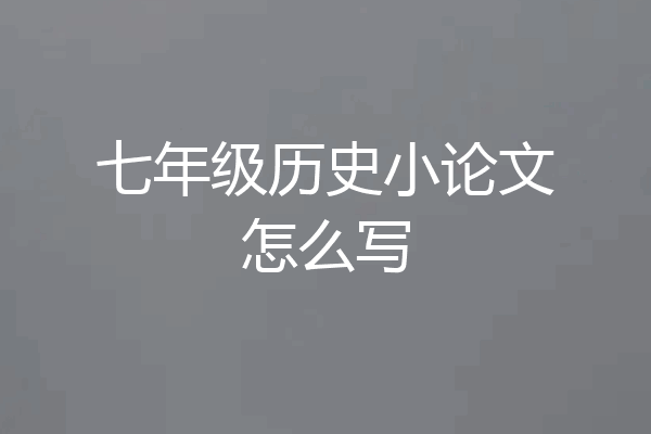 七年级历史小论文怎么写