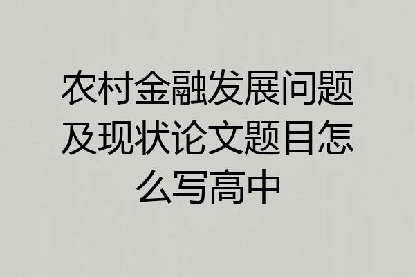 农村金融发展问题及现状论文题目怎么写高中