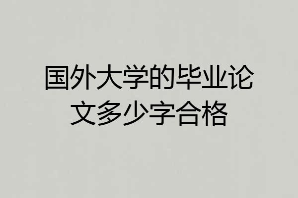 国外大学的毕业论文多少字合格