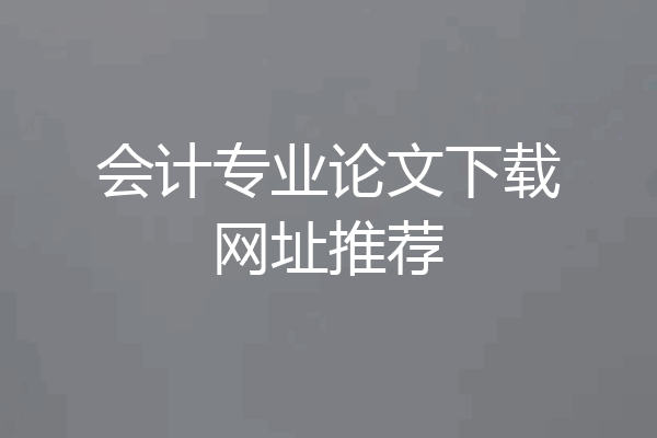 会计专业论文下载网址推荐