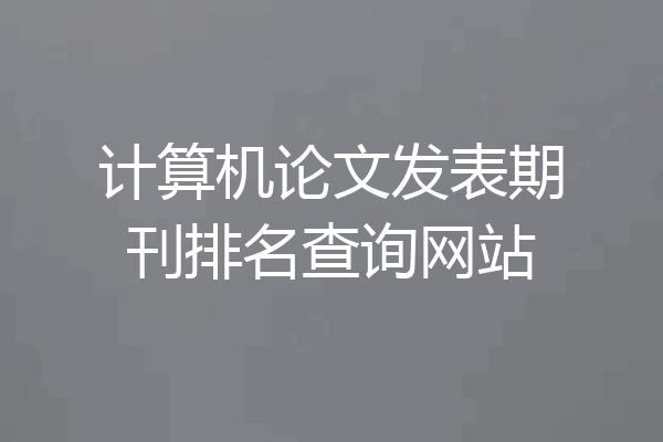 计算机论文发表期刊排名查询网站