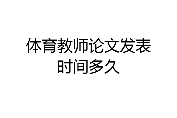 体育教师论文发表时间多久
