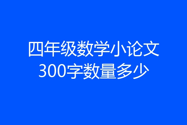 四年级数学小论文300字数量多少