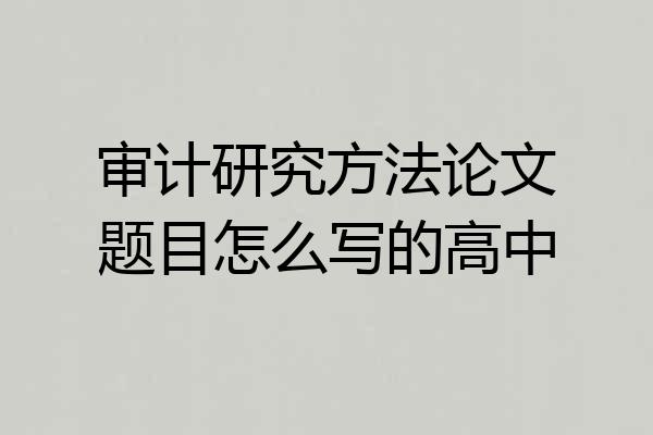 审计研究方法论文题目怎么写的高中