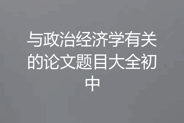与政治经济学有关的论文题目大全初中