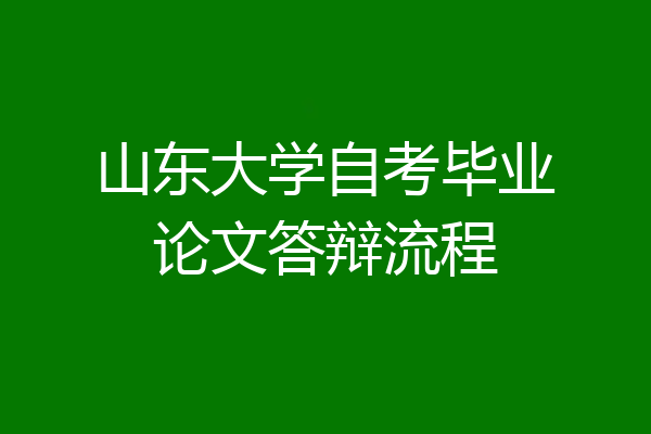 山东大学自考毕业论文答辩流程