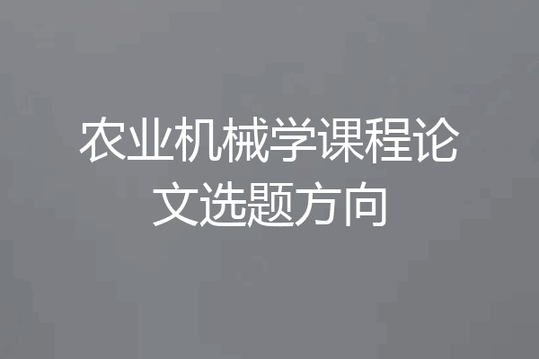 农业机械学课程论文选题方向