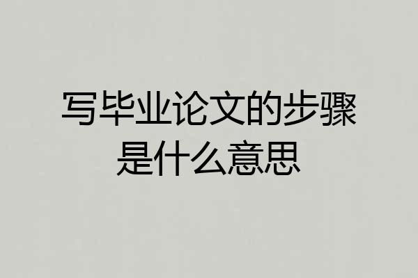 写毕业论文的步骤是什么意思