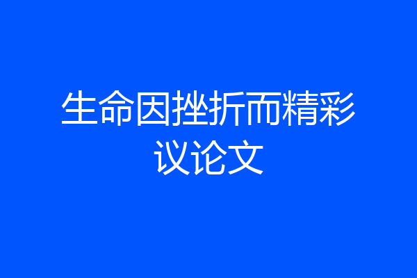 生命因挫折而精彩议论文