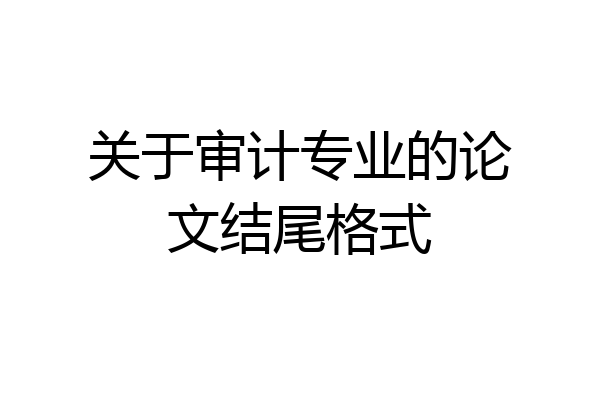 关于审计专业的论文结尾格式