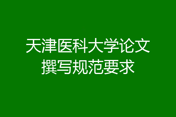 天津医科大学论文撰写规范要求