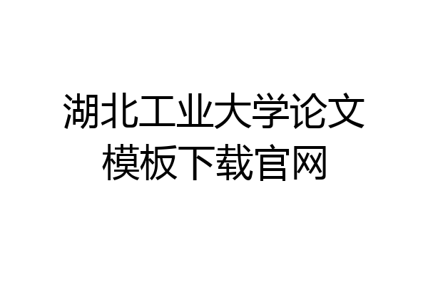 湖北工业大学论文模板下载官网