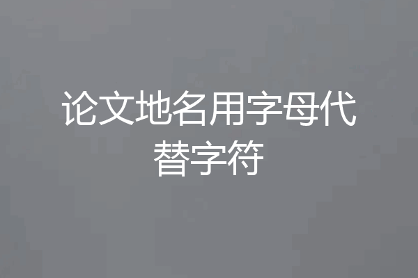 论文地名用字母代替字符