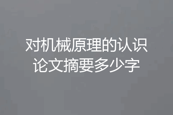 对机械原理的认识论文摘要多少字