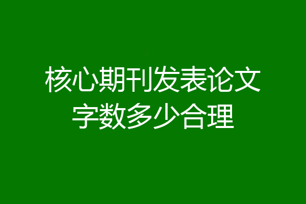 核心期刊发表论文字数多少合理