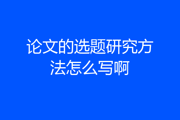 论文的选题研究方法怎么写啊