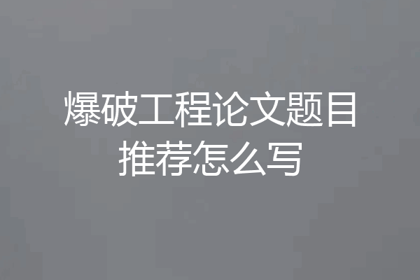 爆破工程论文题目推荐怎么写