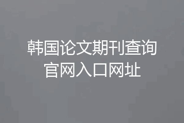 韩国论文期刊查询官网入口网址