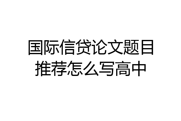 国际信贷论文题目推荐怎么写高中