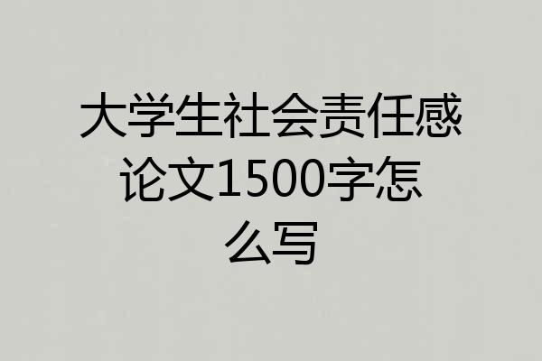 大学生社会责任感论文1500字怎么写